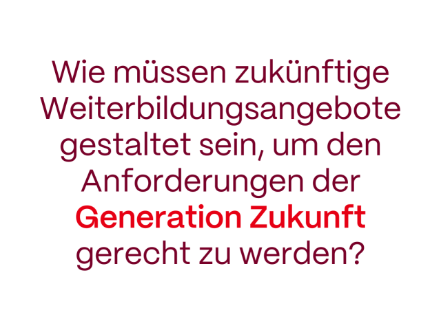 Wie müssen zukünftige Weiterbildungsangebote gestaltet sein?